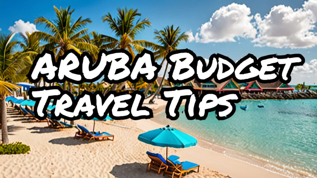 Aruba Adventures: Budget-Friendly Tips for Accommodation and Travel